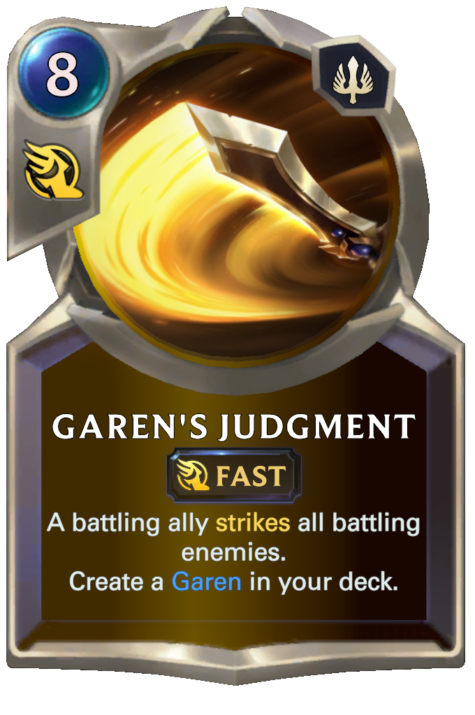 Garen's Judgment. A battling ally strikes all battling enemies. Create a Garen in your deck.