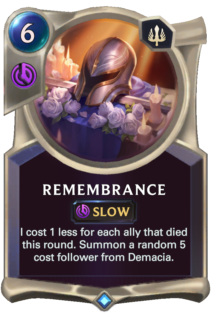 Remembrance. I cost 1 less for each ally that died this round. Summon a random 5 cost follower from Demacia.