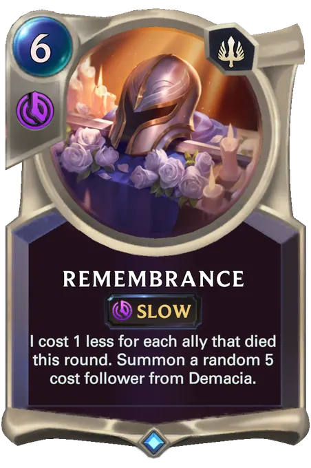 Remembrance. I cost 1 less for each ally that died this round. Summon a random 5 cost follower from Demacia.