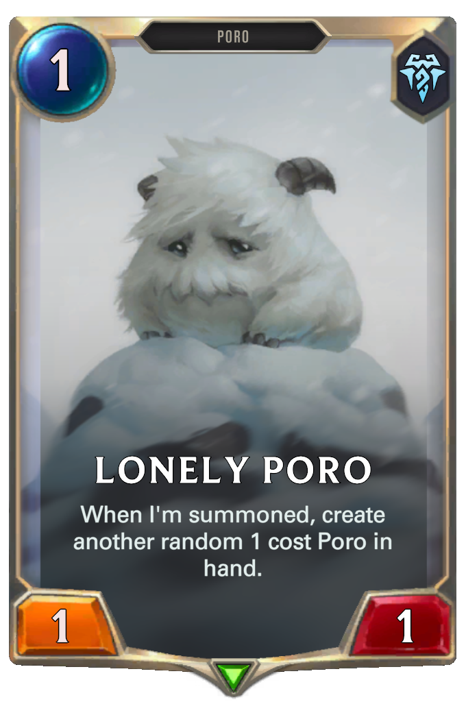 Lonely Poro. When I'm summoned, create another random 1 cost Poro in hand.