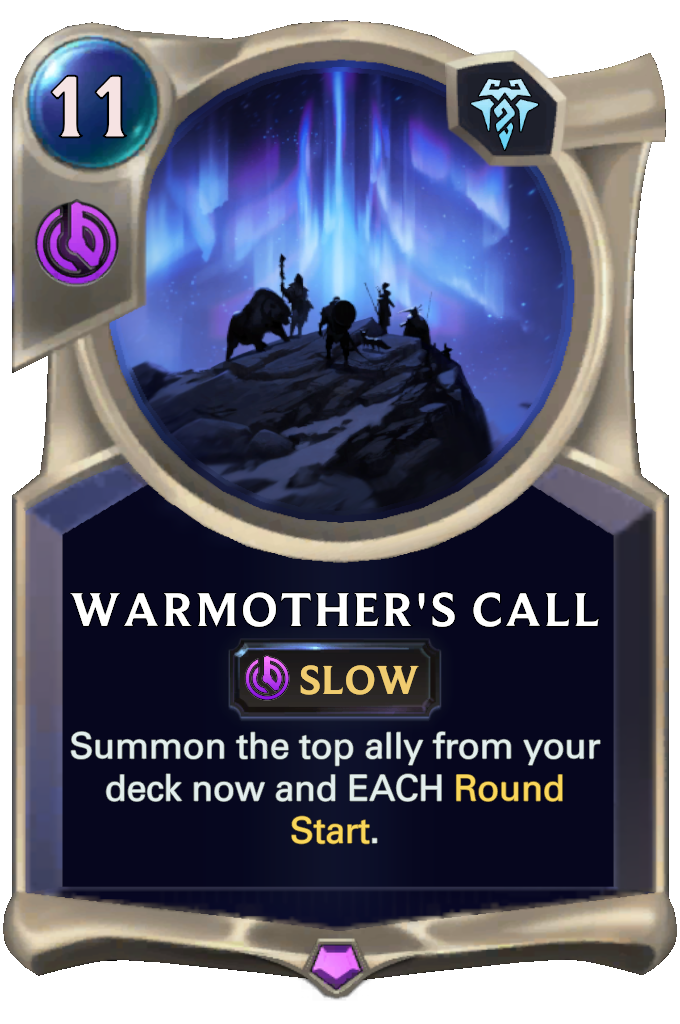 Warmother's Call. Summon the top ally from your deck now and EACH Round Start.
