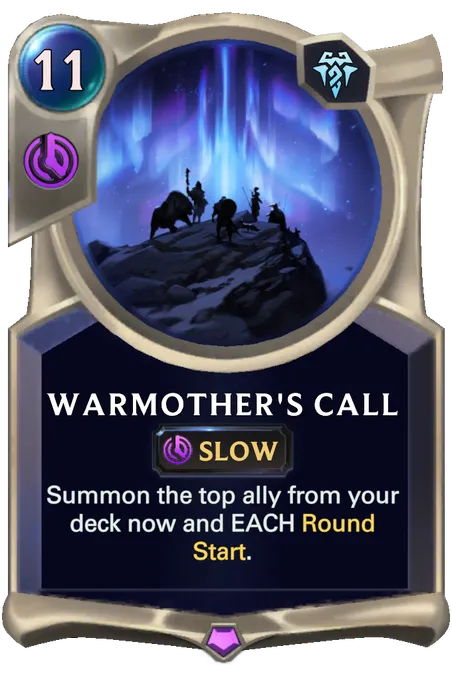 Warmother's Call. Summon the top ally from your deck now and EACH Round Start.