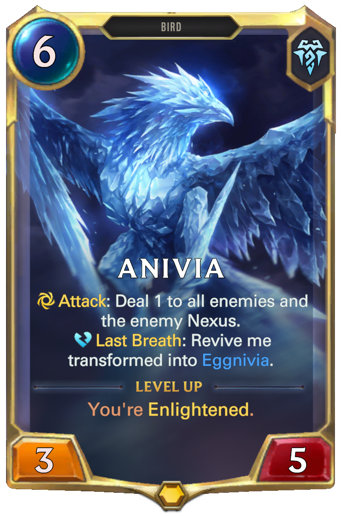 Anivia. Attack: Deal 1 to all enemies and the enemy Nexus. Last Breath: Revive me transformed into Eggnivia. Level up: You're Enlightened.