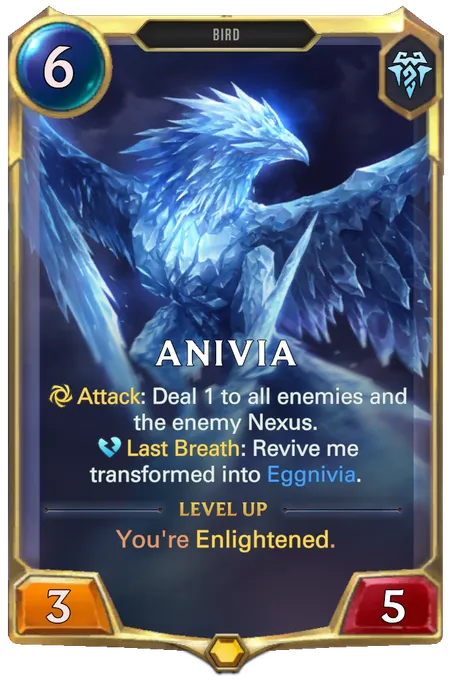 Anivia. Attack: Deal 1 to all enemies and the enemy Nexus. Last Breath: Revive me transformed into Eggnivia. Level up: You're Enlightened.