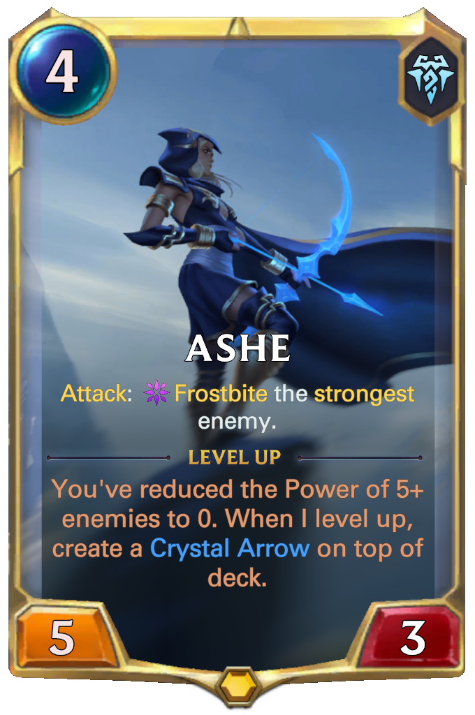 Ashe. Attack: Frostbite the strongest enemy. Level up: You've reduced the Power of 5+ enemies to 0. When I level up, create a Crystal Arrow on top of deck.