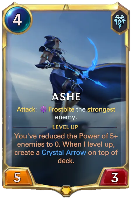 Ashe. Attack: Frostbite the strongest enemy. Level up: You've reduced the Power of 5+ enemies to 0. When I level up, create a Crystal Arrow on top of deck.