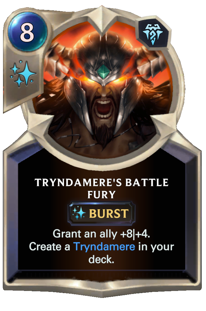 Tryndamere's Battle Fury. Grant an ally +8|+4. Create a Tryndamere in your deck.