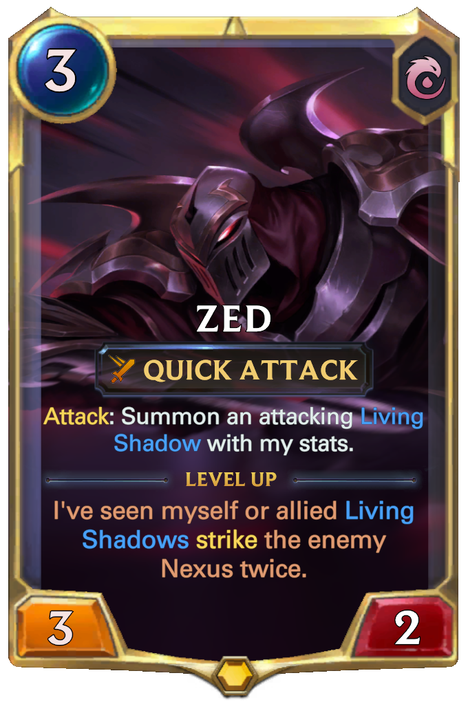 Zed. Attack: Summon an attacking Living Shadow with my stats. Level up: I've seen myself or allied Living Shadows strike the enemy Nexus twice.