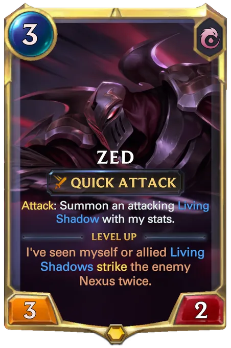 Zed. Attack: Summon an attacking Living Shadow with my stats. Level up: I've seen myself or allied Living Shadows strike the enemy Nexus twice.