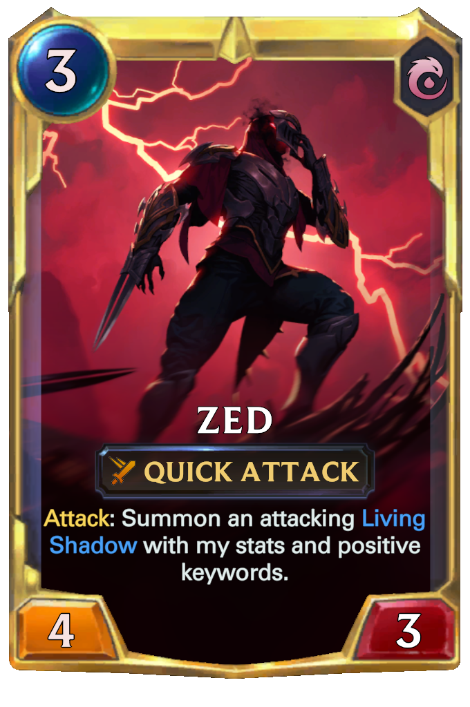 Zed. Attack: Summon an attacking Living Shadow with my stats and positive keywords.