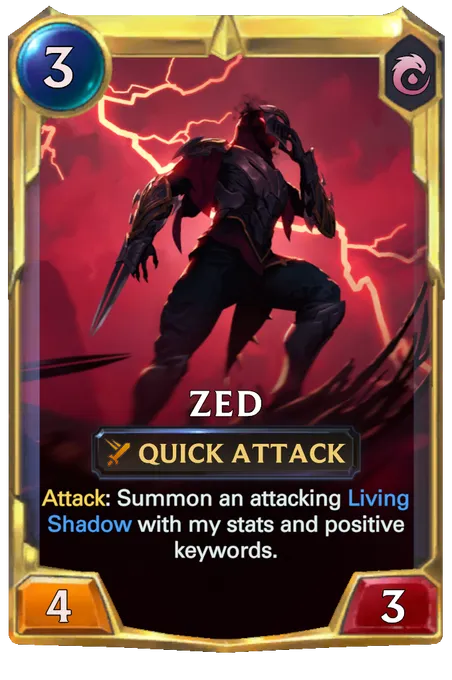 Zed. Attack: Summon an attacking Living Shadow with my stats and positive keywords.