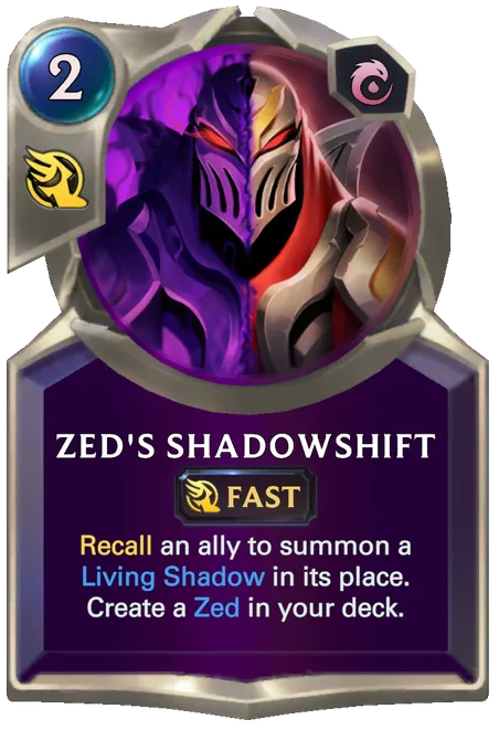 Zed's Shadowshift. Recall an ally to summon a Living Shadow in its place. Create a Zed in your deck.