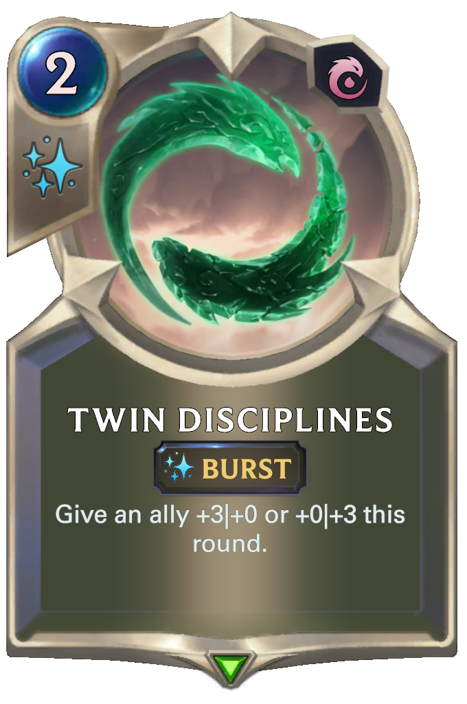 Twin Disciplines. Give an ally +3|+0 or +0|+3 this round.