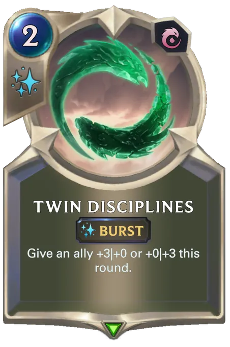 Twin Disciplines. Give an ally +3|+0 or +0|+3 this round.