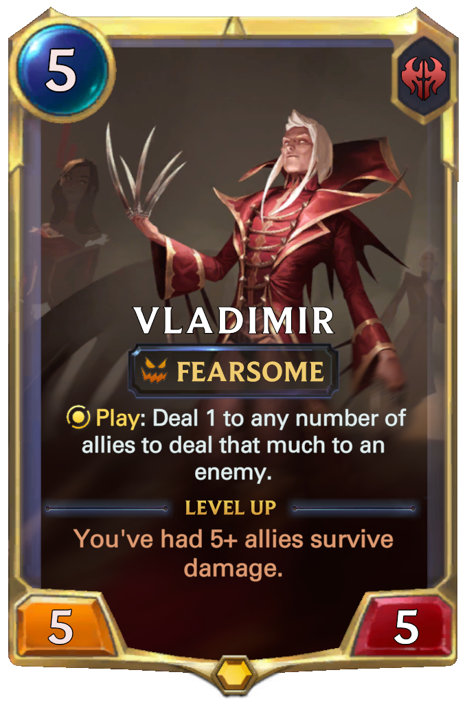 Vladimir. Play: Deal 1 to any number of allies to deal that much to an enemy. Level up: You've had 5+ allies survive damage.