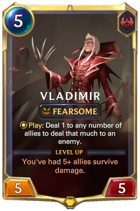 Vladimir. Play: Deal 1 to any number of allies to deal that much to an enemy. Level up: You've had 5+ allies survive damage.
