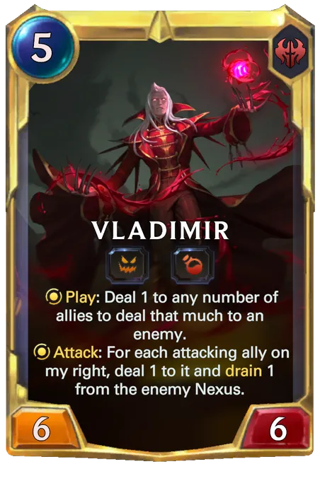 Vladimir. Play: Deal 1 to any number of allies to deal that much to an enemy. Attack: For each attacking ally on my right, deal 1 to it and drain 1 from the enemy Nexus.