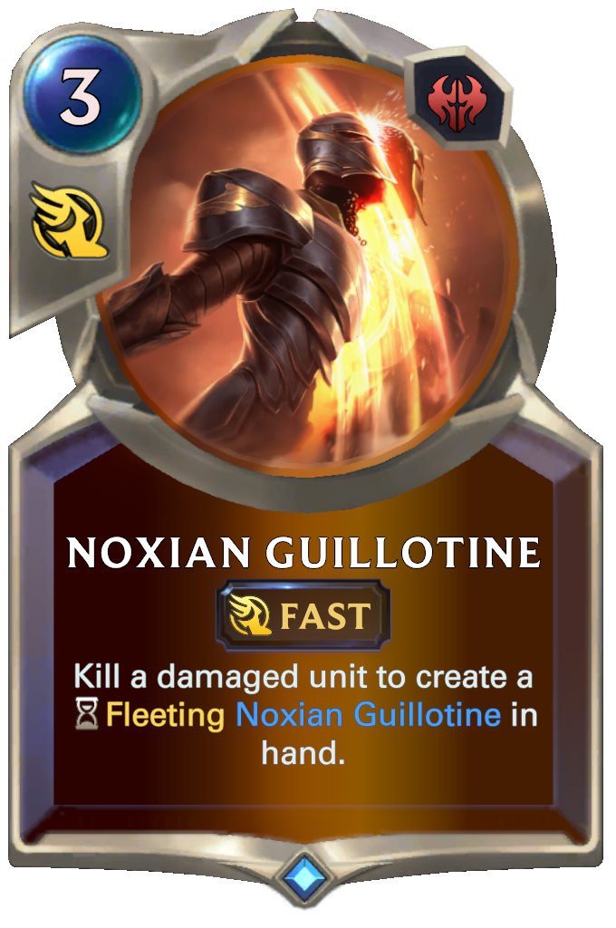 Noxian Guillotine. Kill a damaged unit to create a Fleeting Noxian Guillotine in hand.