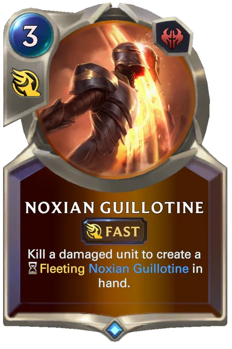 Noxian Guillotine. Kill a damaged unit to create a Fleeting Noxian Guillotine in hand.
