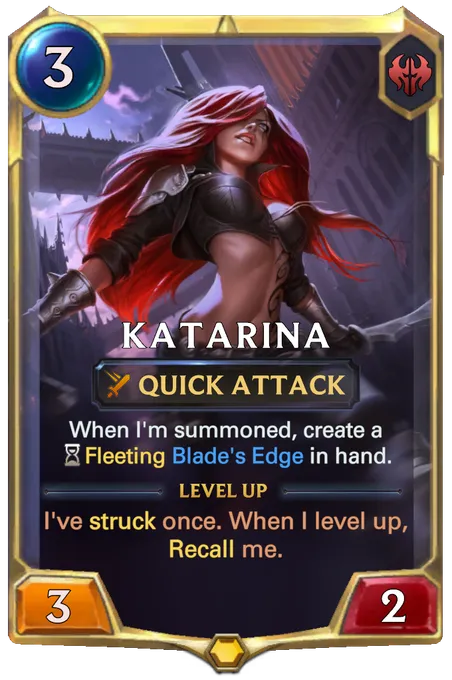 Katarina. When I'm summoned, create a Fleeting Blade's Edge in hand. Level up: I've struck once. When I level up, Recall me.