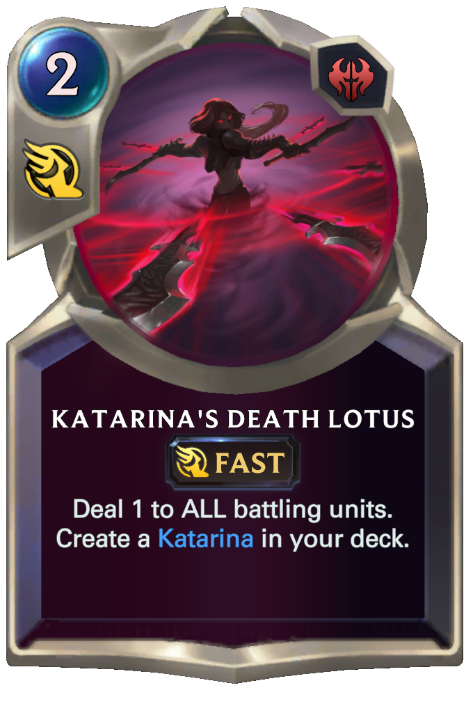 Katarina's Death Lotus. Deal 1 to ALL battling units. Create a Katarina in your deck.