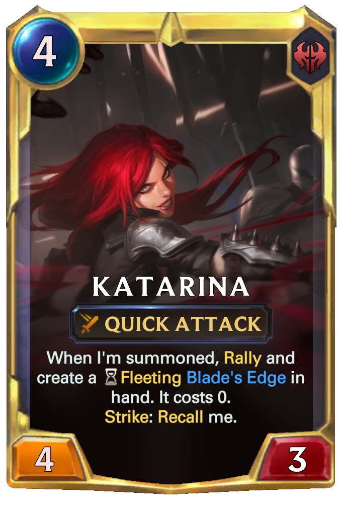 Katarina. When I'm summoned, Rally and create a Fleeting Blade's Edge in hand. It costs 0. Strike: Recall me.