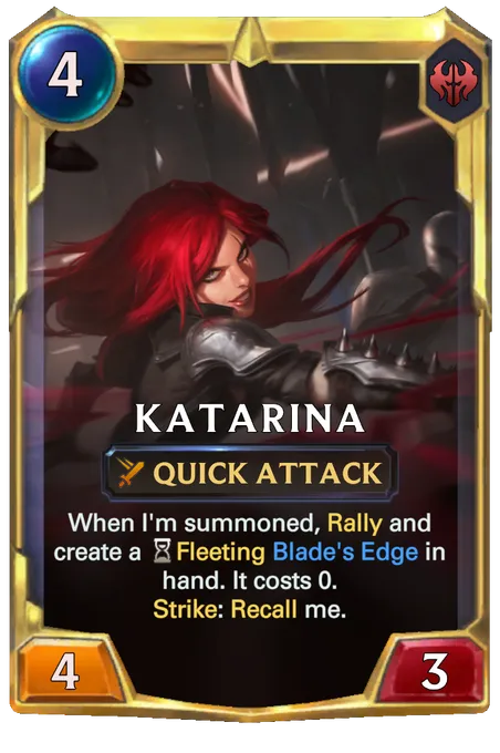 Katarina. When I'm summoned, Rally and create a Fleeting Blade's Edge in hand. It costs 0. Strike: Recall me.