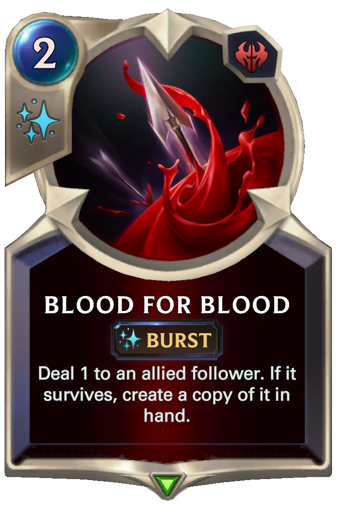 Blood for Blood. Deal 1 to an allied follower. If it survives, create a copy of it in hand.
