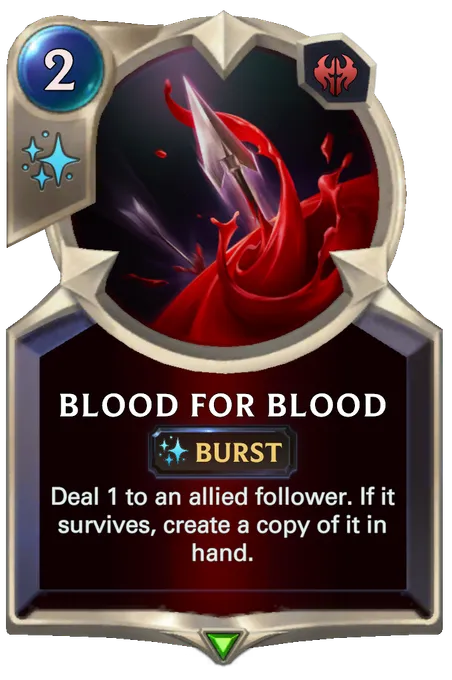 Blood for Blood. Deal 1 to an allied follower. If it survives, create a copy of it in hand.