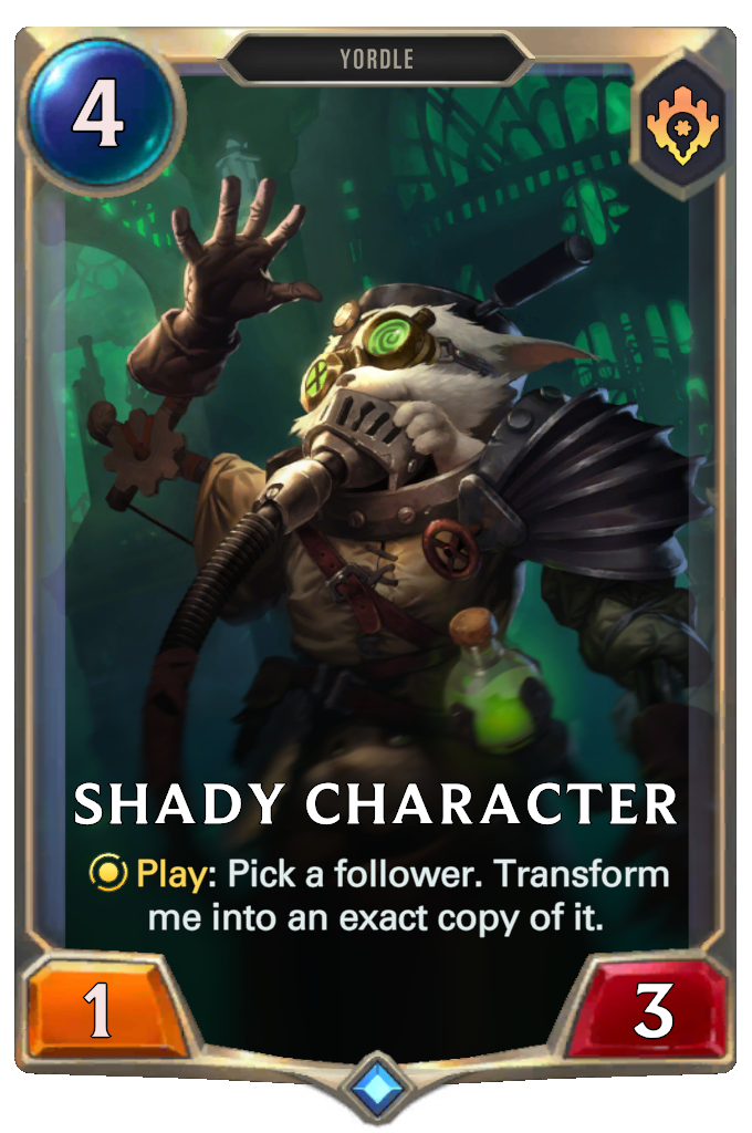 Shady Character. Play: Pick a follower. Transform me into an exact copy of it.