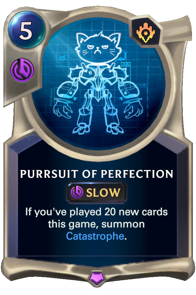 Purrsuit of Perfection. If you've played 20 new cards this game, summon Catastrophe.