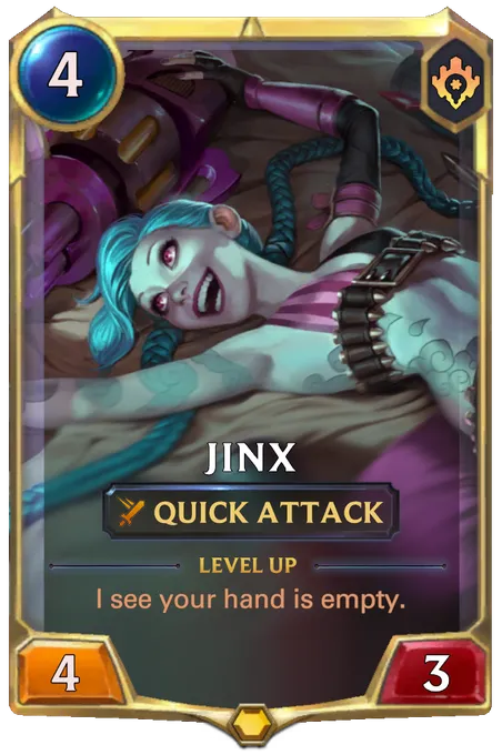 Jinx. Level up: I see your hand is empty.