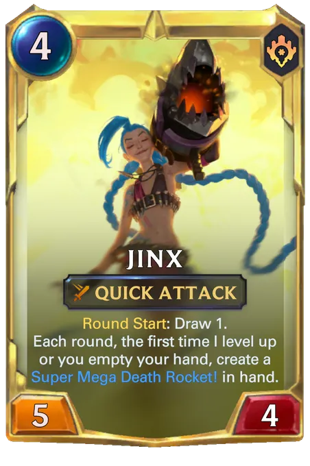 Jinx. Round Start: Draw 1. Each round, the first time I level up or you empty your hand, create a Super Mega Death Rocket! in hand.