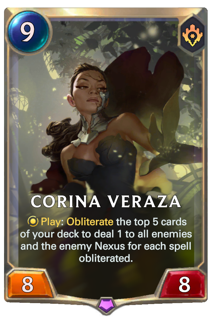 Corina Veraza. Play: Obliterate the top 5 cards of your deck to deal 1 to all enemies and the enemy Nexus for each spell obliterated.