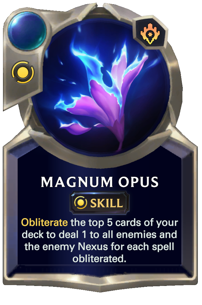 Magnum Opus. Obliterate the top 5 cards of your deck to deal 1 to all enemies and the enemy Nexus for each spell obliterated.
