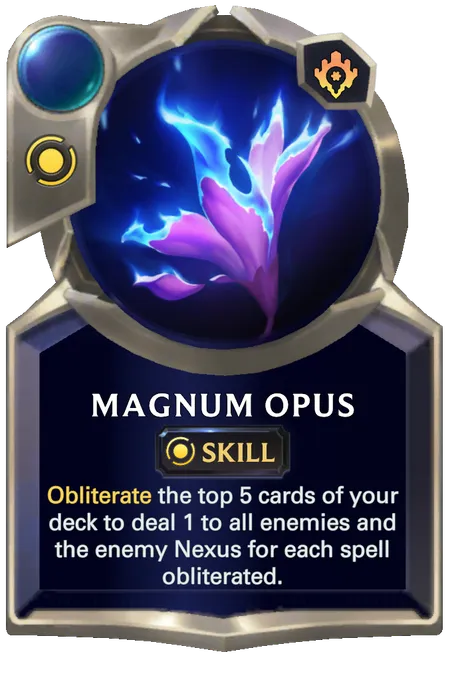 Magnum Opus. Obliterate the top 5 cards of your deck to deal 1 to all enemies and the enemy Nexus for each spell obliterated.