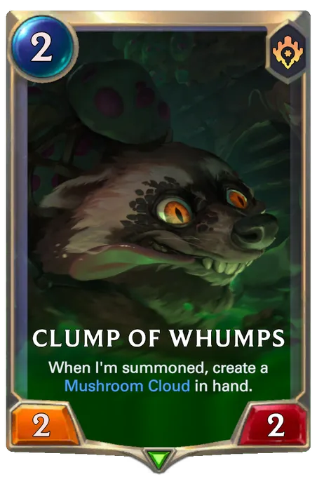 Clump of Whumps. When I'm summoned, create a Mushroom Cloud in hand.