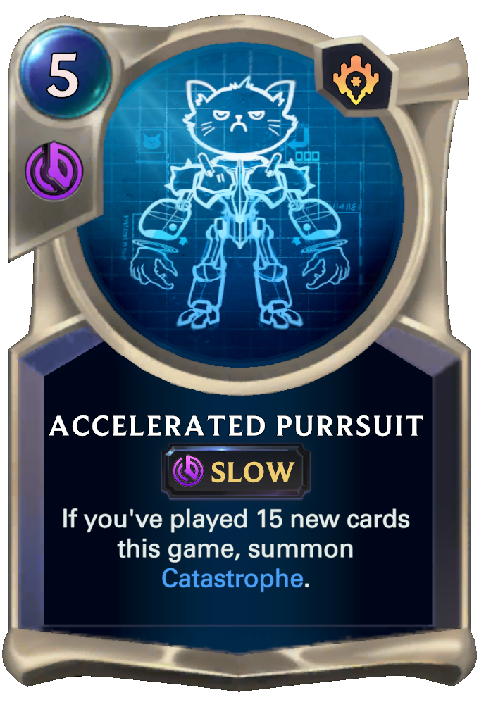 Accelerated Purrsuit. If you've played 15 new cards this game, summon Catastrophe.