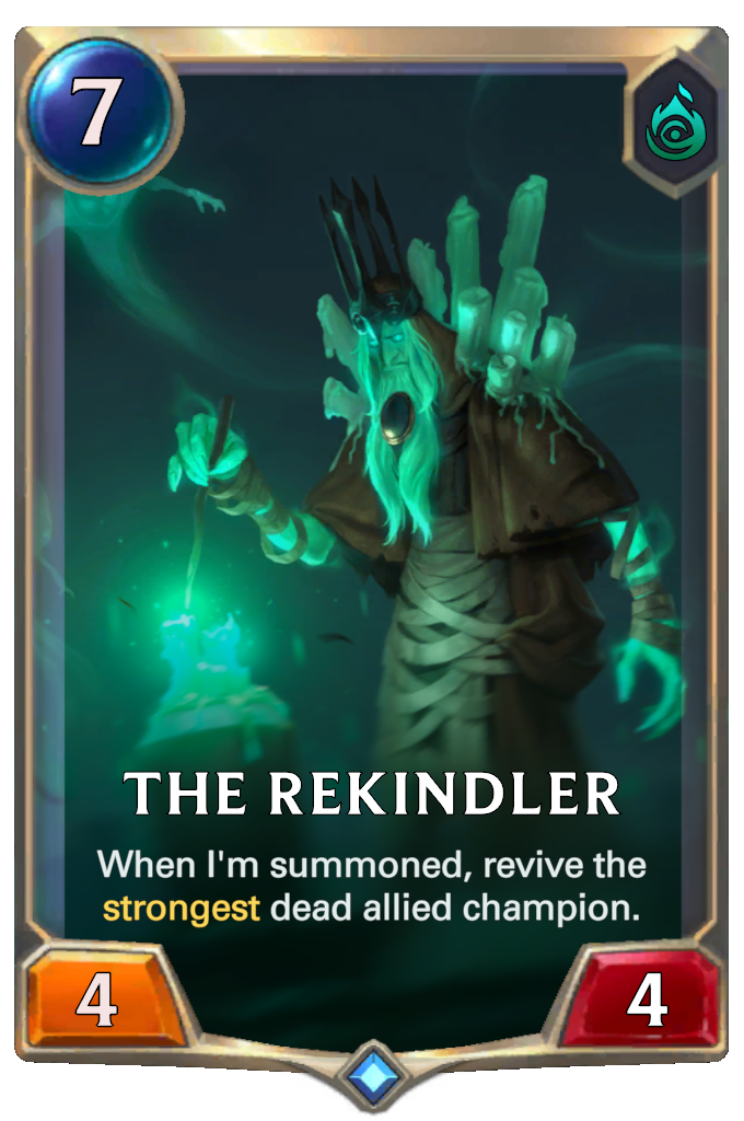 The Rekindler. When I'm summoned, revive the strongest dead allied champion.