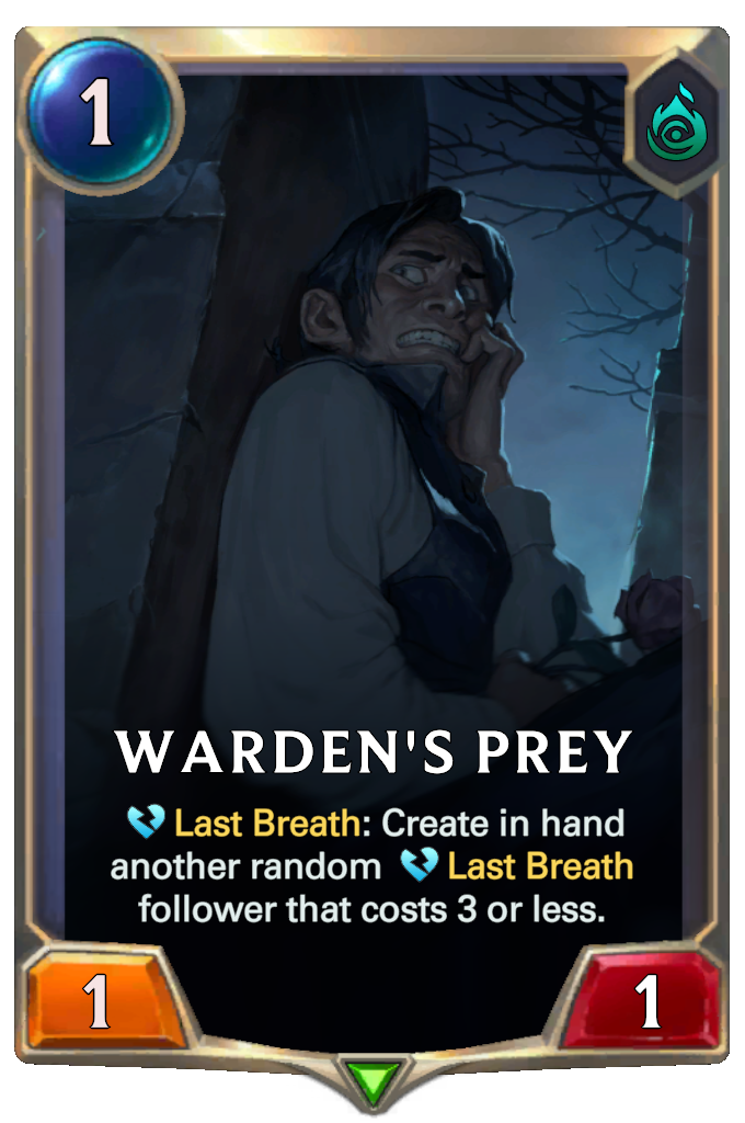 Warden's Prey. Last Breath: Create in hand another random Last Breath follower that costs 3 or less.