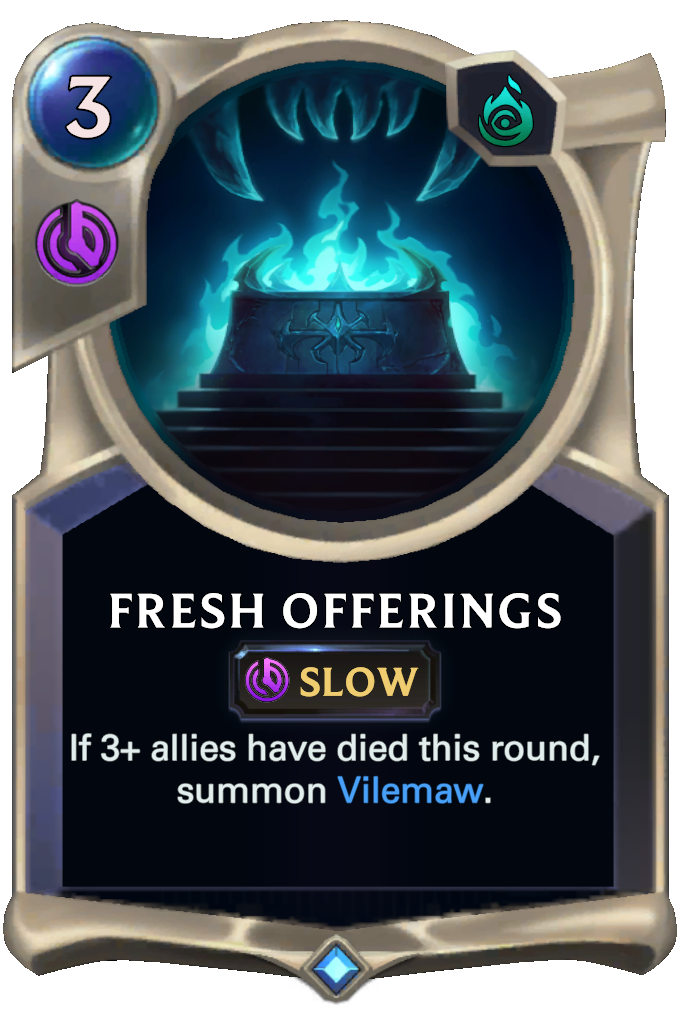 Fresh Offerings. If 3+ allies have died this round, summon Vilemaw.