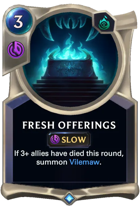 Fresh Offerings. If 3+ allies have died this round, summon Vilemaw.