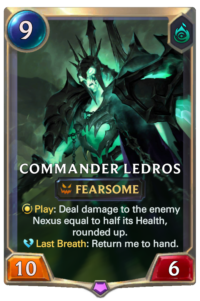Commander Ledros. Play: Deal damage to the enemy Nexus equal to half its Health, rounded up. Last Breath: Return me to hand.