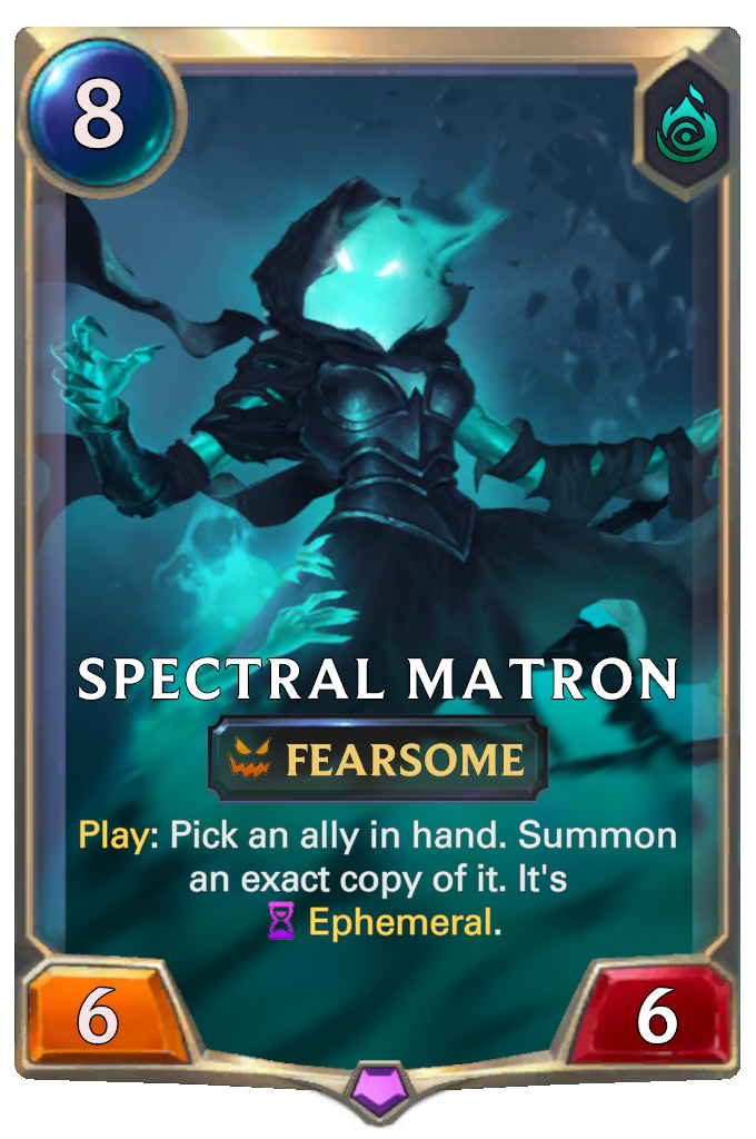 Spectral Matron. Play: Pick an ally in hand. Summon an exact copy of it. It's Ephemeral.