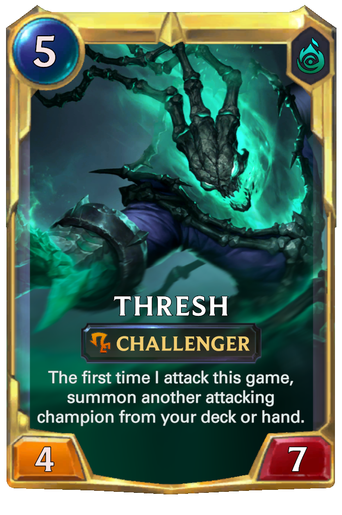 Thresh. The first time I attack this game, summon another attacking champion from your deck or hand.
