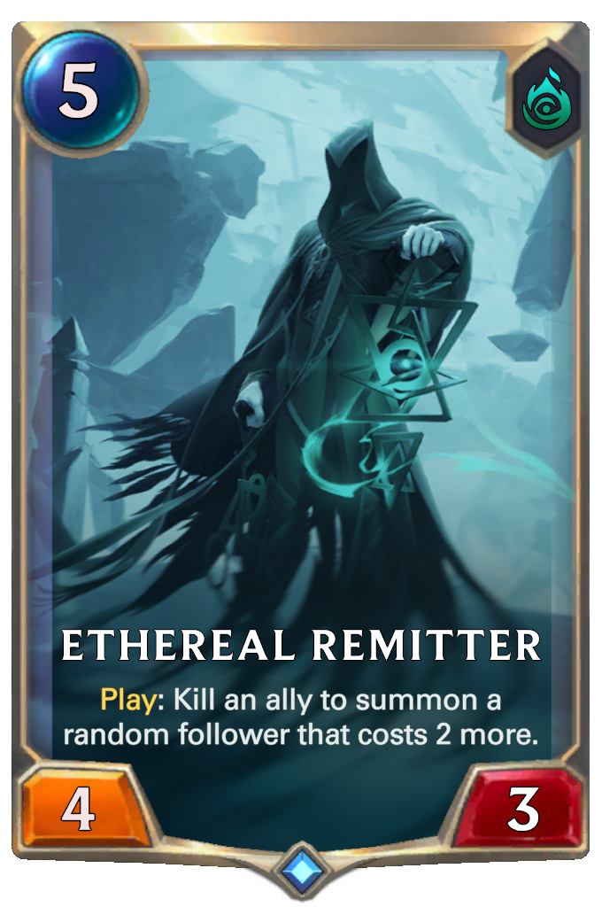 Ethereal Remitter. Play: Kill an ally to summon a random follower that costs 2 more.