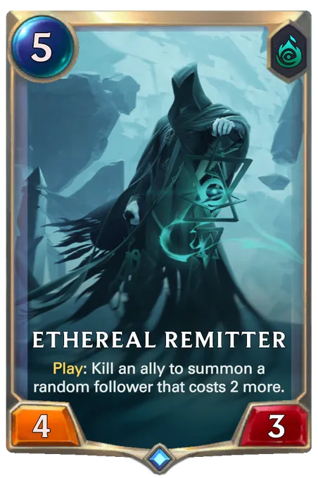 Ethereal Remitter. Play: Kill an ally to summon a random follower that costs 2 more.