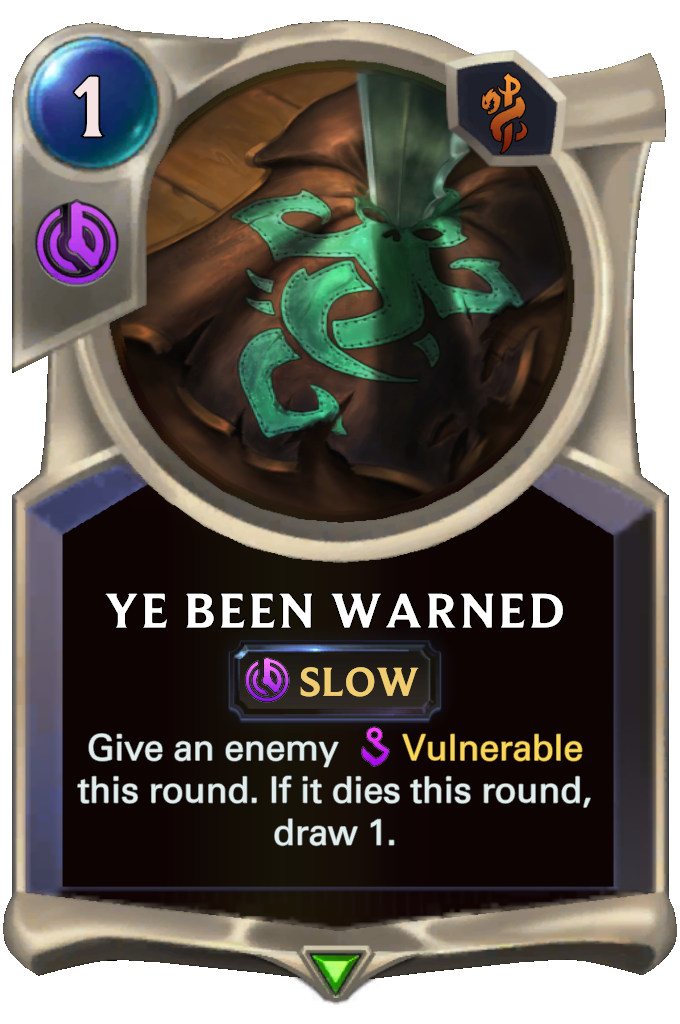 Ye Been Warned. Give an enemy Vulnerable this round. If it dies this round, draw 1.