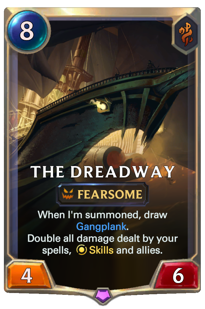 The Dreadway. When I'm summoned, draw Gangplank. Double all damage dealt by your spells, Skills and allies.