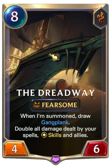 The Dreadway. When I'm summoned, draw Gangplank. Double all damage dealt by your spells, Skills and allies.